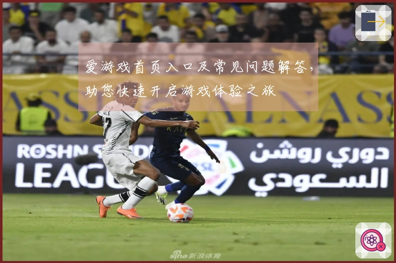 爱游戏首页入口及常见问题解答，助您快速开启游戏体验之旅