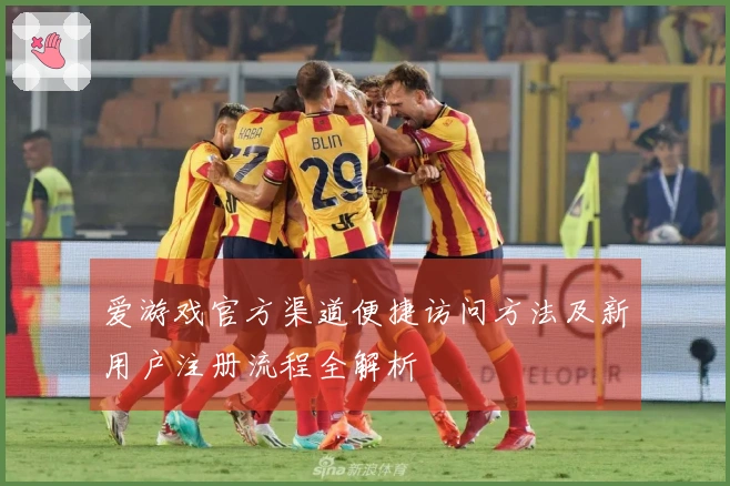 爱游戏官方渠道便捷访问方法及新用户注册流程全解析