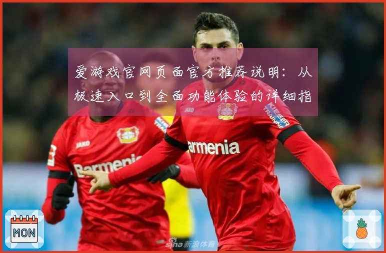 爱游戏官网页面官方推荐说明：从极速入口到全面功能体验的详细指南
