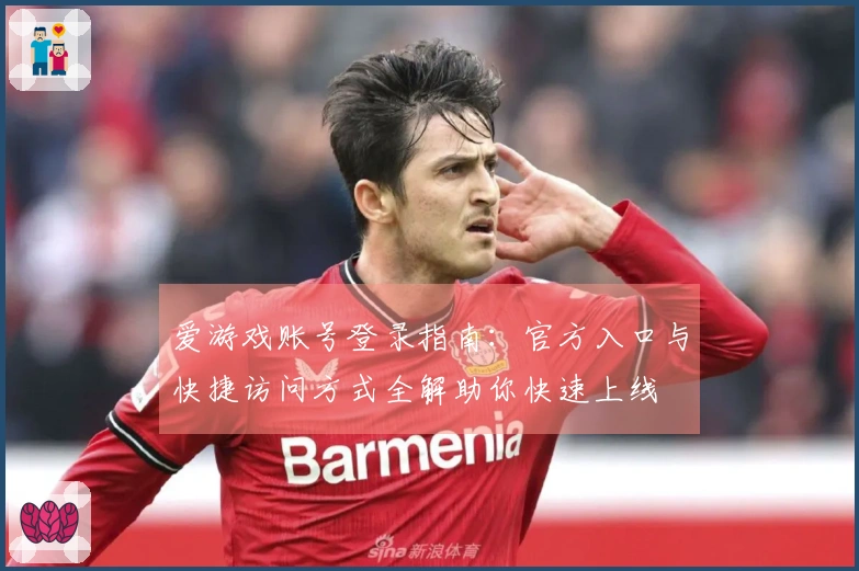 爱游戏账号登录指南：官方入口与快捷访问方式全解助你快速上线